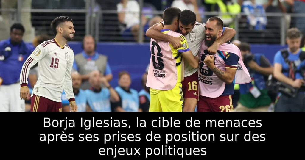 Borja Iglesias, la cible de menaces après ses prises de position sur des enjeux politiques