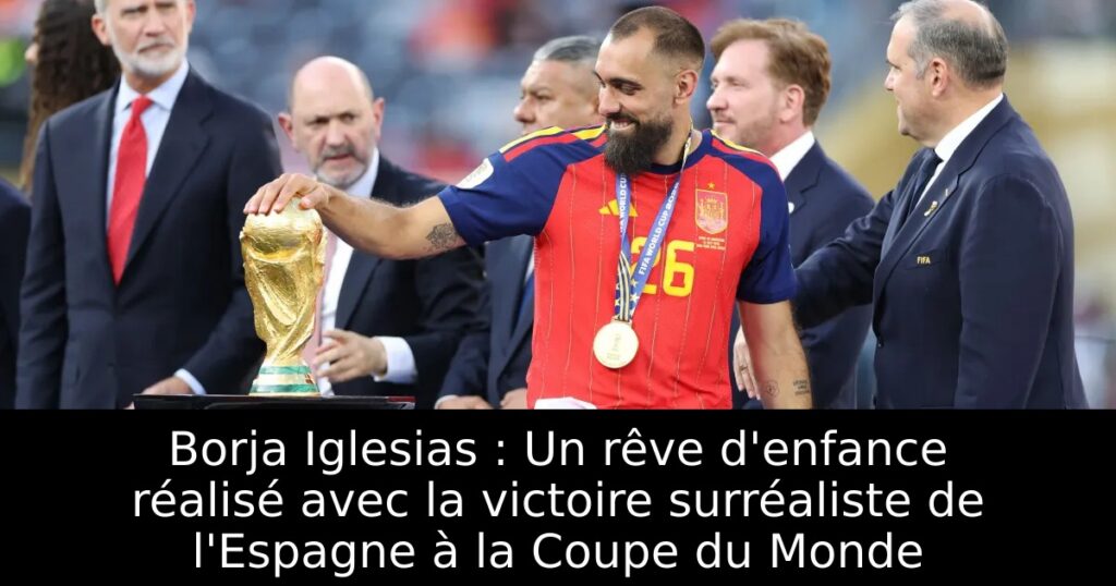 Borja Iglesias : Un rêve d&rsquo;enfance réalisé avec la victoire surréaliste de l&rsquo;Espagne à la Coupe du Monde
