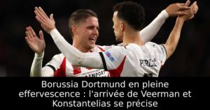Borussia Dortmund en pleine effervescence : l&rsquo;arrivée de Veerman et Konstantelias se précise