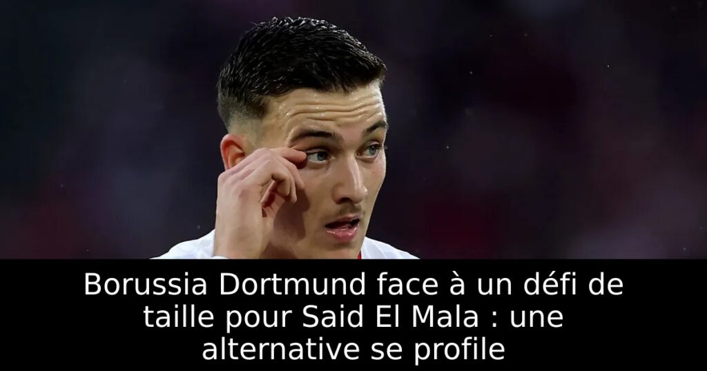 Borussia Dortmund face à un défi de taille pour Said El Mala : une alternative se profile