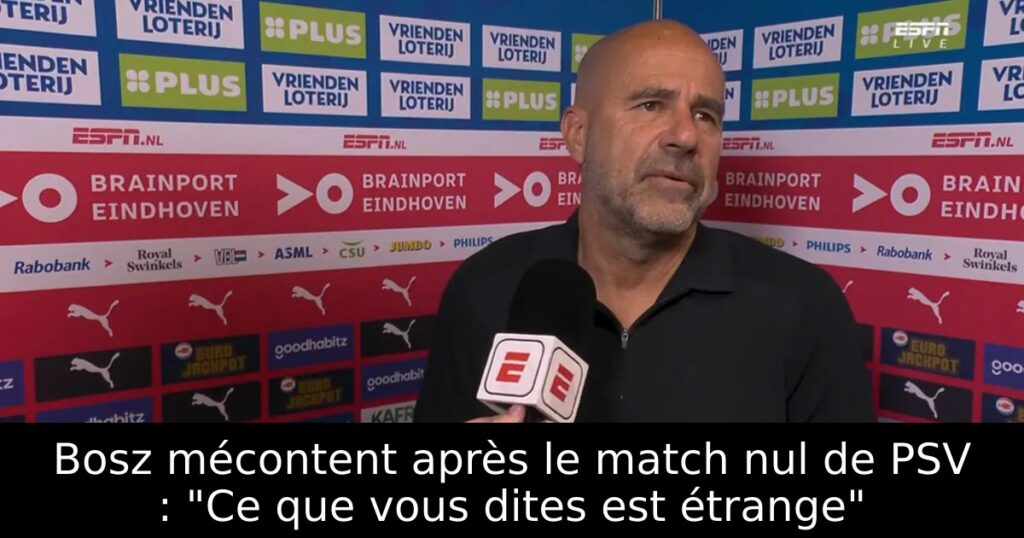 Bosz mécontent après le match nul de PSV : « Ce que vous dites est étrange »