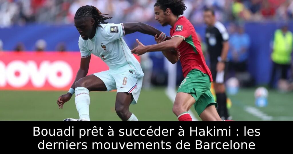 Bouadi prêt à succéder à Hakimi : les derniers mouvements de Barcelone