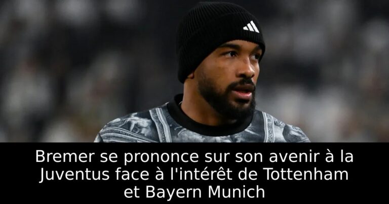Bremer se prononce sur son avenir à la Juventus face à l'intérêt de Tottenham et Bayern Munich