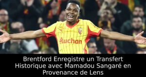 Brentford Enregistre un Transfert Historique avec Mamadou Sangaré en Provenance de Lens