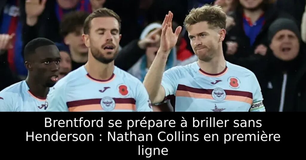 Brentford se prépare à briller sans Henderson : Nathan Collins en première ligne
