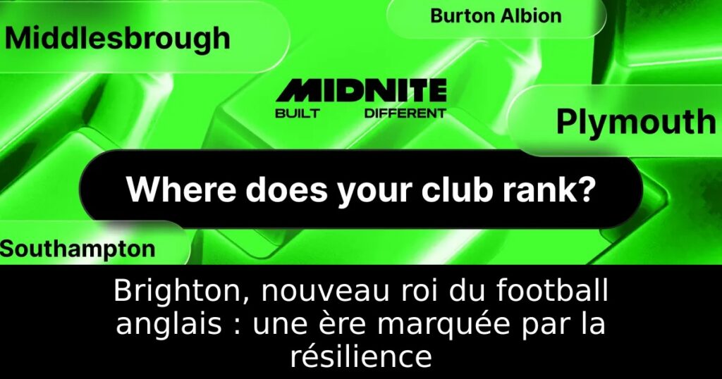 Brighton, nouveau roi du football anglais : une ère marquée par la résilience