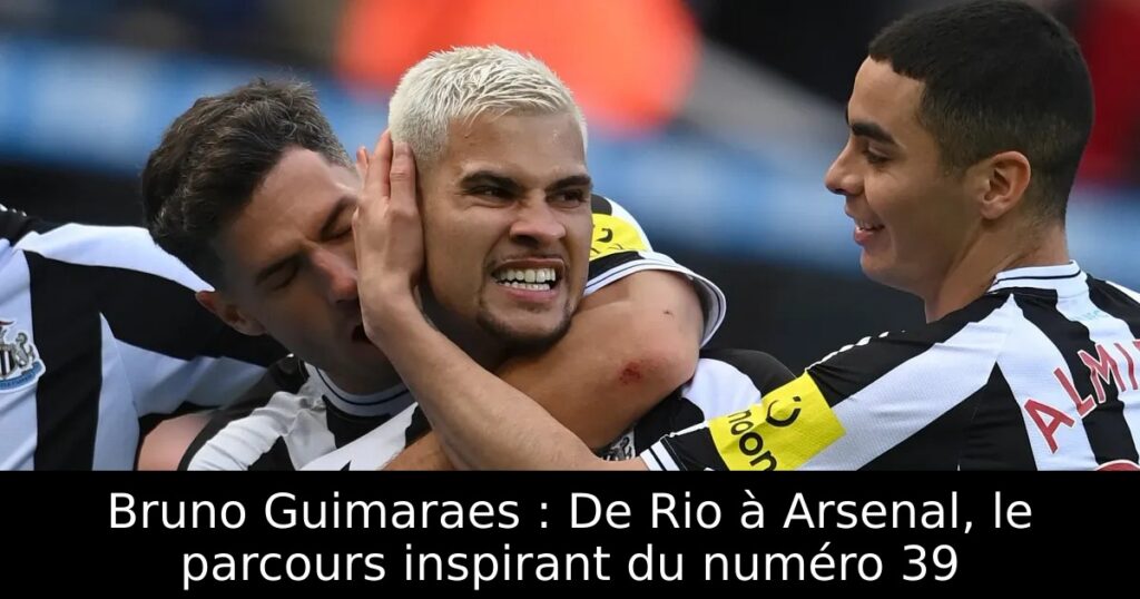 Bruno Guimaraes : De Rio à Arsenal, le parcours inspirant du numéro 39