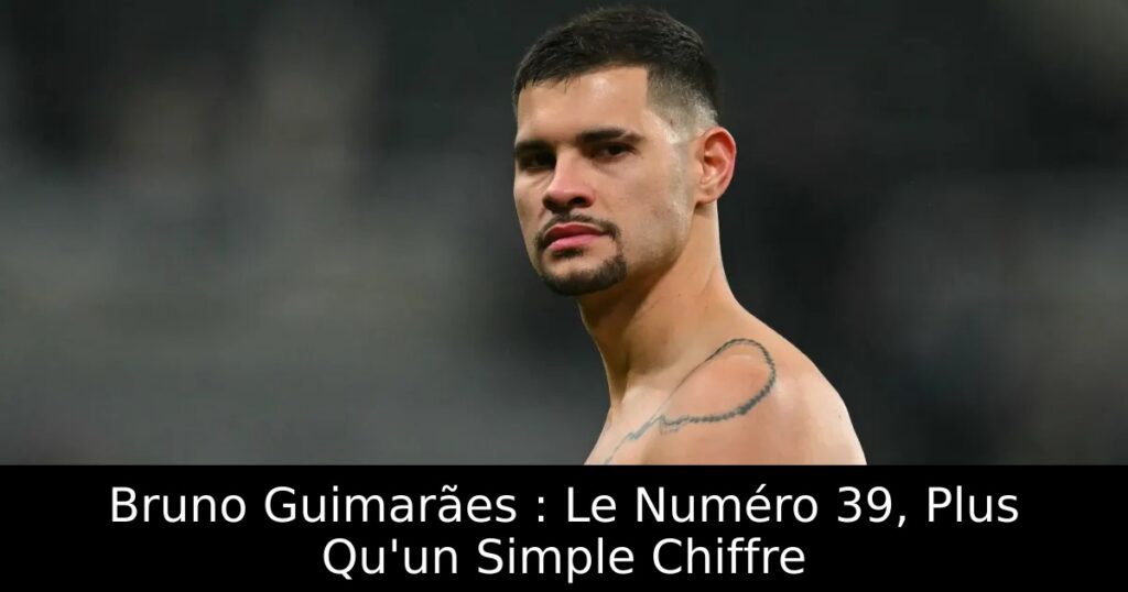 Bruno Guimarães : Le Numéro 39, Plus Qu&rsquo;un Simple Chiffre