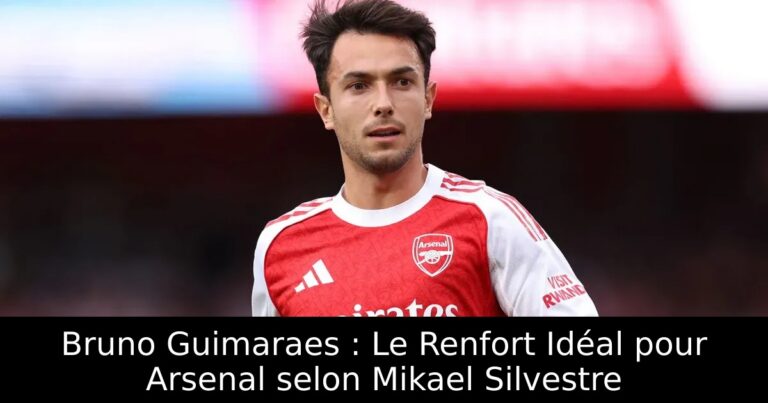 Bruno Guimaraes : Le Renfort Idéal pour Arsenal selon Mikael Silvestre