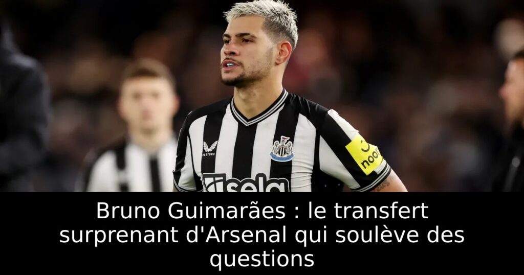 Bruno Guimarães : le transfert surprenant d&rsquo;Arsenal qui soulève des questions