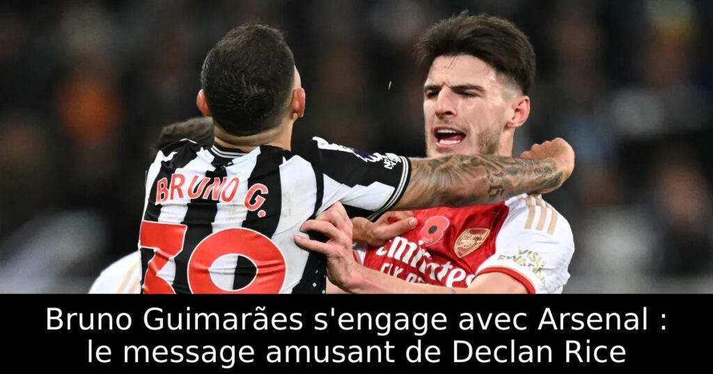 Bruno Guimarães s&rsquo;engage avec Arsenal : le message amusant de Declan Rice