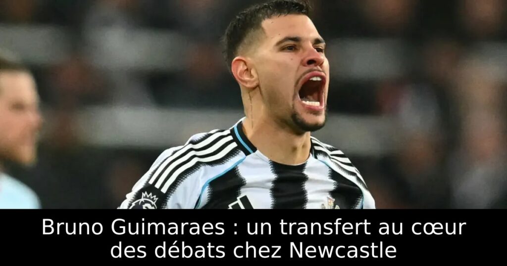 Bruno Guimaraes : un transfert au cœur des débats chez Newcastle