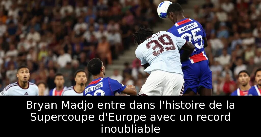 Bryan Madjo entre dans l&rsquo;histoire de la Supercoupe d&rsquo;Europe avec un record inoubliable