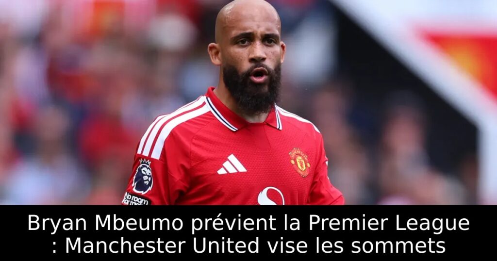 Bryan Mbeumo prévient la Premier League : Manchester United vise les sommets