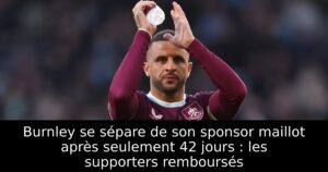 Burnley se sépare de son sponsor maillot après seulement 42 jours : les supporters remboursés