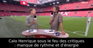 Caio Henrique sous le feu des critiques : manque de rythme et d&rsquo;énergie