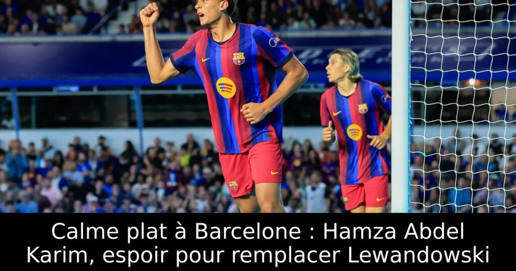 Calme plat à Barcelone : Hamza Abdel Karim, espoir pour remplacer Lewandowski