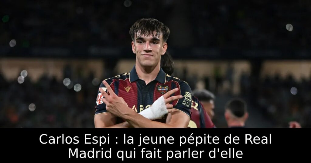 Carlos Espi : la jeune pépite de Real Madrid qui fait parler d&rsquo;elle