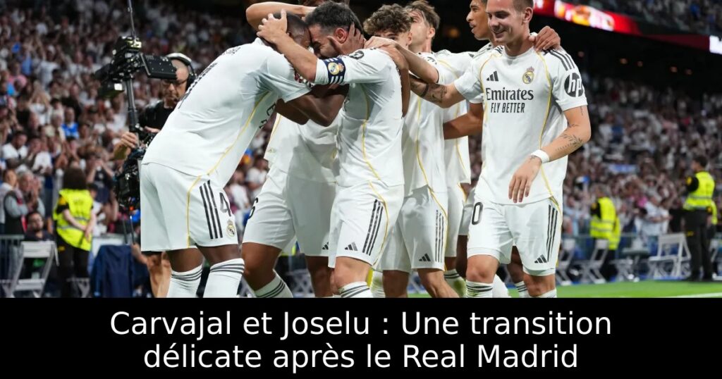 Carvajal et Joselu : Une transition délicate après le Real Madrid