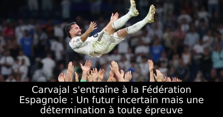 Carvajal s'entraîne à la Fédération Espagnole : Un futur incertain mais une détermination à toute épreuve