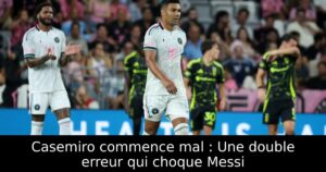Casemiro commence mal : Une double erreur qui choque Messi