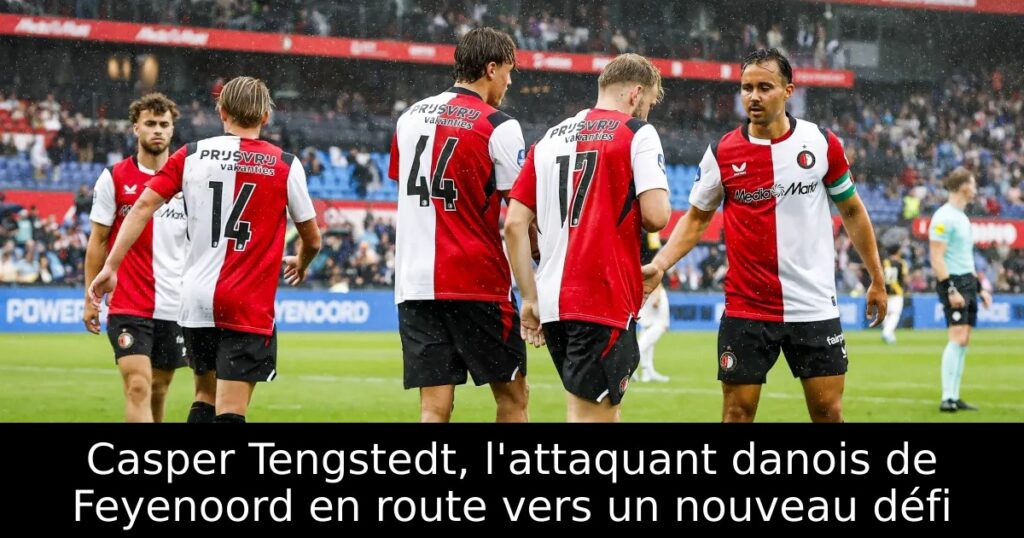 Casper Tengstedt, l&rsquo;attaquant danois de Feyenoord en route vers un nouveau défi