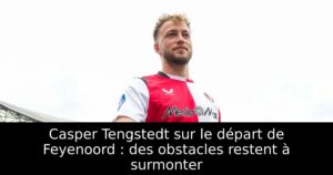 Casper Tengstedt sur le départ de Feyenoord : des obstacles restent à surmonter