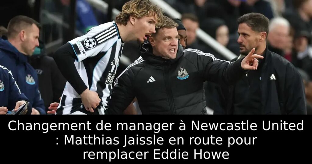 Changement de manager à Newcastle United : Matthias Jaissle en route pour remplacer Eddie Howe