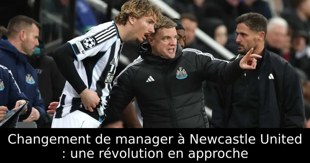 Changement de manager à Newcastle United : une révolution en approche
