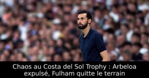 Chaos au Costa del Sol Trophy : Arbeloa expulsé, Fulham quitte le terrain