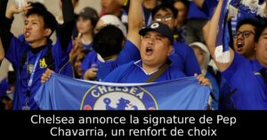 Chelsea annonce la signature de Pep Chavarria, un renfort de choix