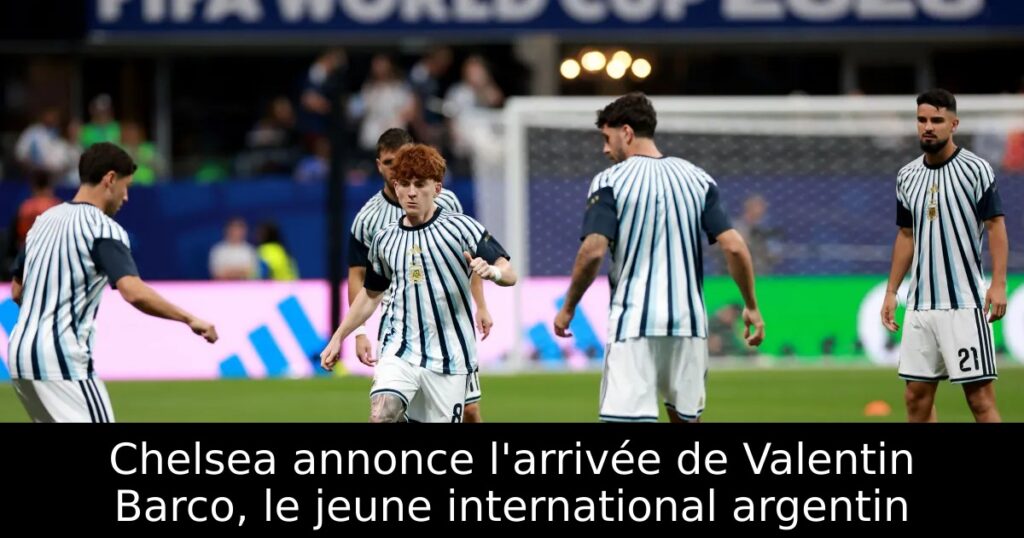 Chelsea annonce l&rsquo;arrivée de Valentin Barco, le jeune international argentin