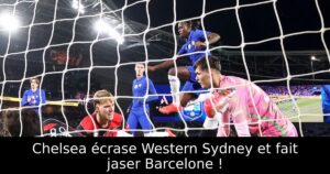Chelsea écrase Western Sydney et fait jaser Barcelone !