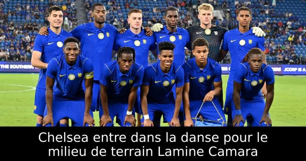 Chelsea entre dans la danse pour le milieu de terrain Lamine Camara