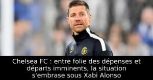 Chelsea FC : entre folie des dépenses et départs imminents, la situation s’embrase sous Xabi Alonso