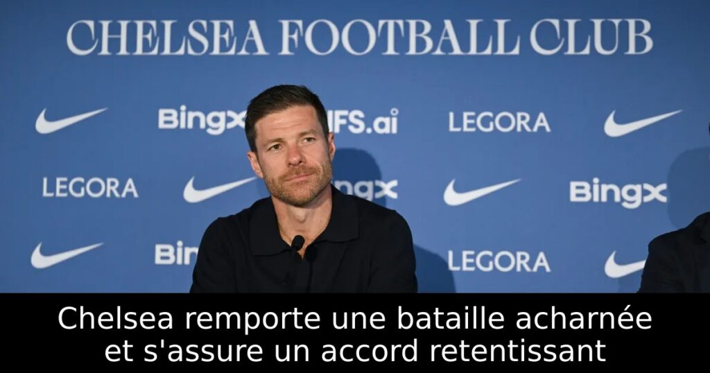 Chelsea remporte une bataille acharnée et s&rsquo;assure un accord retentissant
