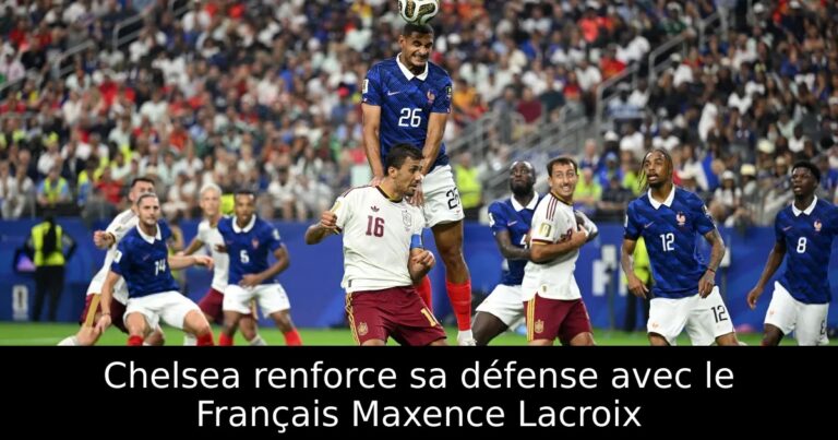 Chelsea renforce sa défense avec le Français Maxence Lacroix
