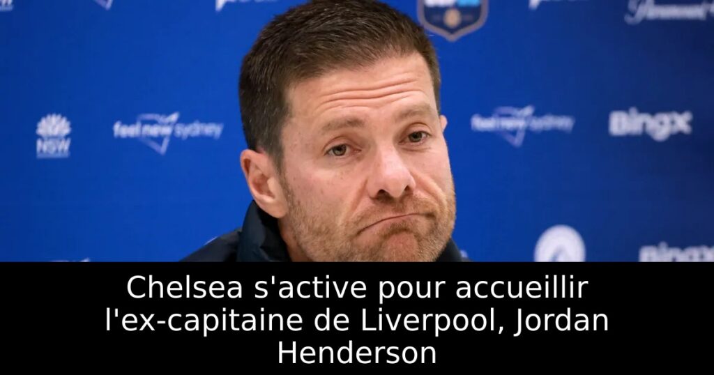 Chelsea s&rsquo;active pour accueillir l&rsquo;ex-capitaine de Liverpool, Jordan Henderson