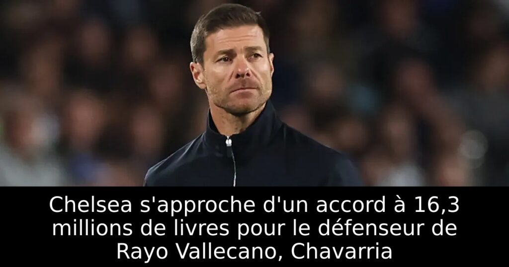 Chelsea s&rsquo;approche d&rsquo;un accord à 16,3 millions de livres pour le défenseur de Rayo Vallecano, Chavarria