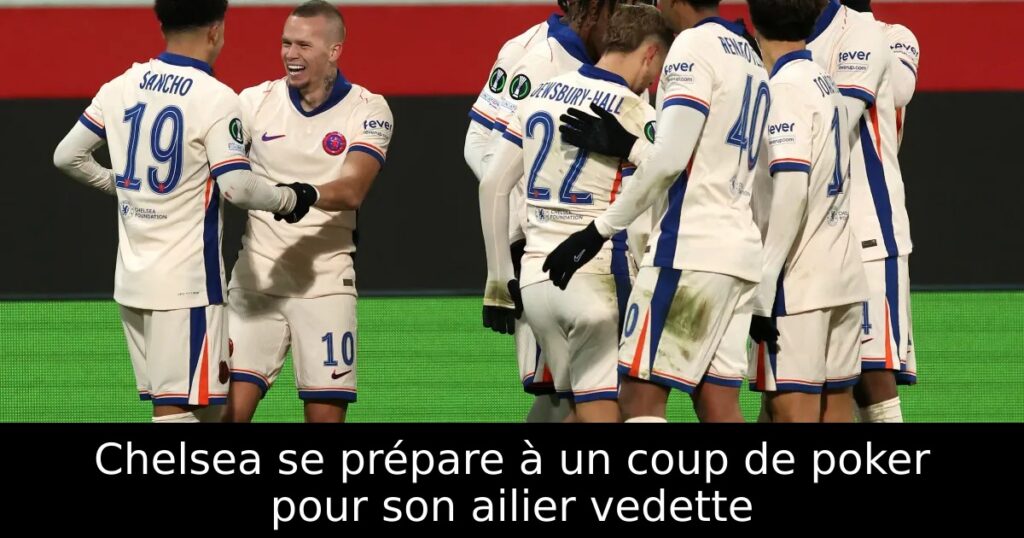 Chelsea se prépare à un coup de poker pour son ailier vedette
