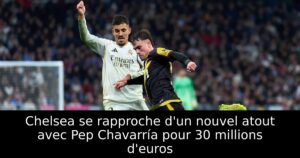 Chelsea se rapproche d&rsquo;un nouvel atout avec Pep Chavarría pour 30 millions d&rsquo;euros