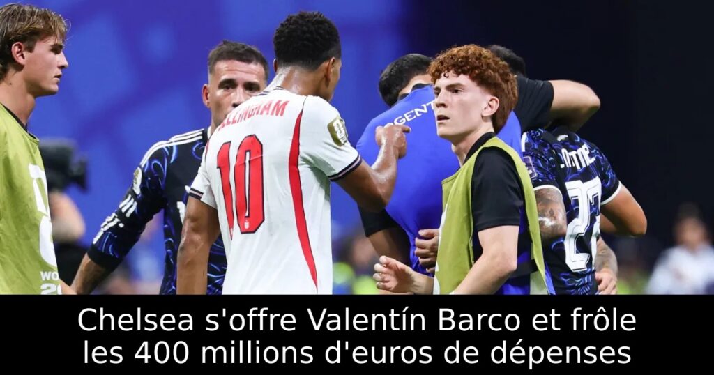 Chelsea s&rsquo;offre Valentín Barco et frôle les 400 millions d&rsquo;euros de dépenses