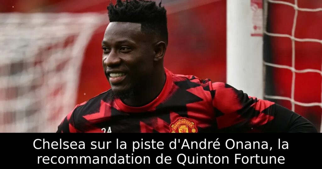 Chelsea sur la piste d&rsquo;André Onana, la recommandation de Quinton Fortune
