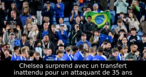 Chelsea surprend avec un transfert inattendu pour un attaquant de 35 ans