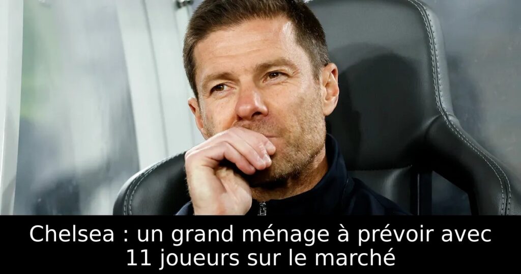 Chelsea : un grand ménage à prévoir avec 11 joueurs sur le marché