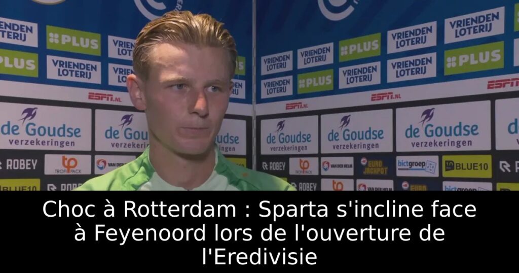 Choc à Rotterdam : Sparta s&rsquo;incline face à Feyenoord lors de l&rsquo;ouverture de l&rsquo;Eredivisie
