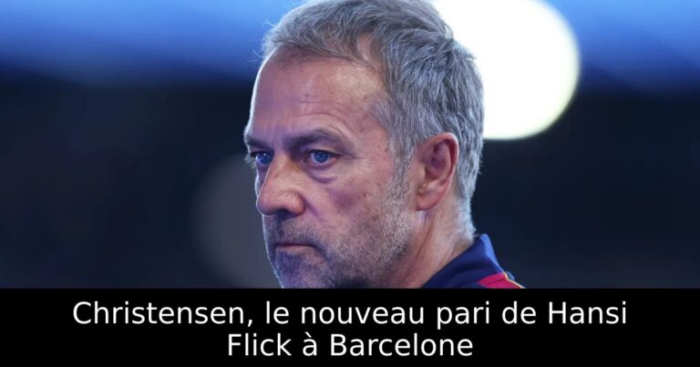 Christensen, le nouveau pari de Hansi Flick à Barcelone