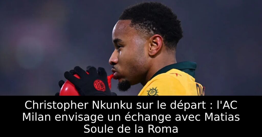 Christopher Nkunku sur le départ : l&rsquo;AC Milan envisage un échange avec Matias Soule de la Roma