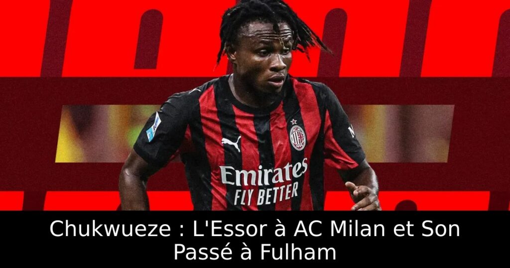 Chukwueze : L&rsquo;Essor à AC Milan et Son Passé à Fulham