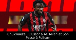 Chukwueze : L&rsquo;Essor à AC Milan et Son Passé à Fulham